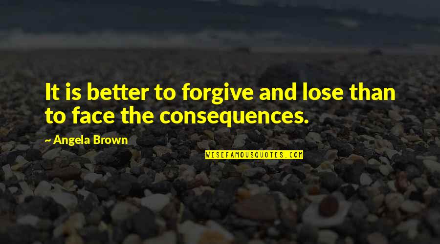 Bealls Store Quotes By Angela Brown: It is better to forgive and lose than