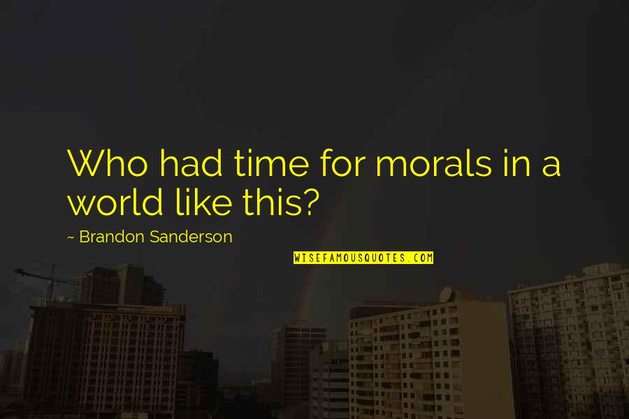 Beals Quotes By Brandon Sanderson: Who had time for morals in a world