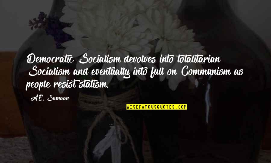 Bealuminary Quotes By A.E. Samaan: Democratic Socialism devolves into totalitarian Socialism and eventually