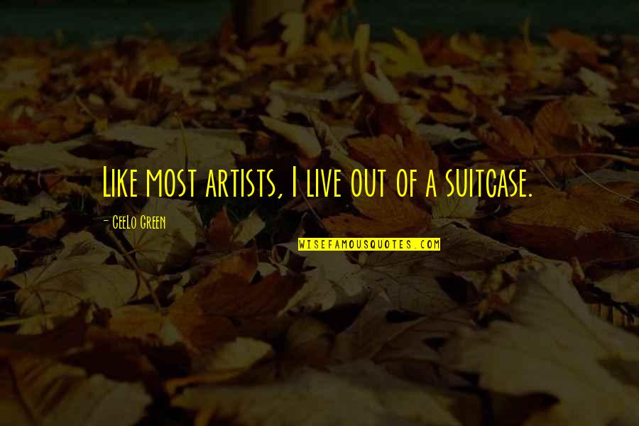 Bealuminary Quotes By CeeLo Green: Like most artists, I live out of a