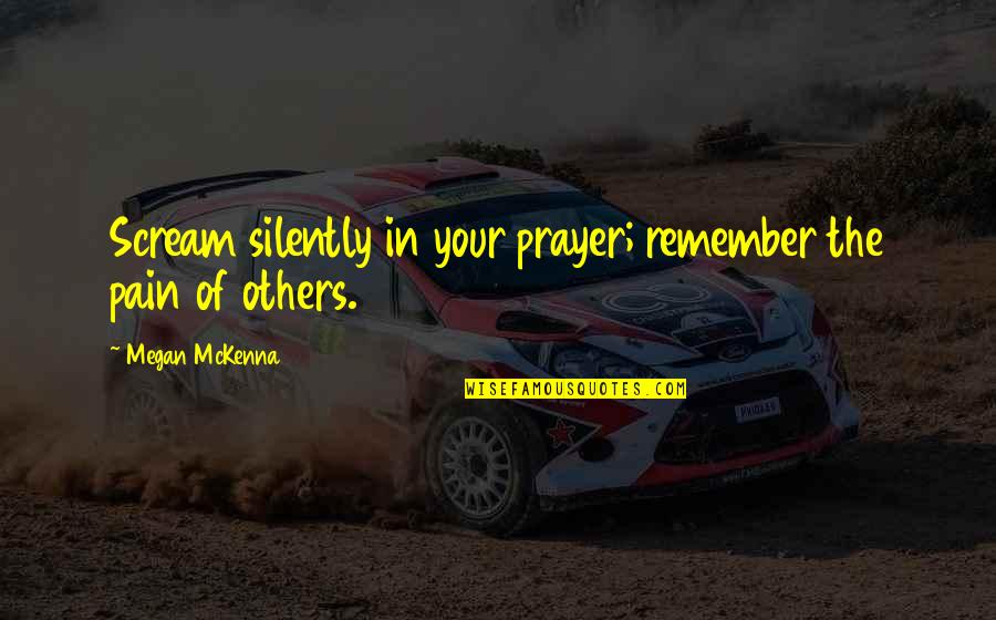 Bealuminary Quotes By Megan McKenna: Scream silently in your prayer; remember the pain