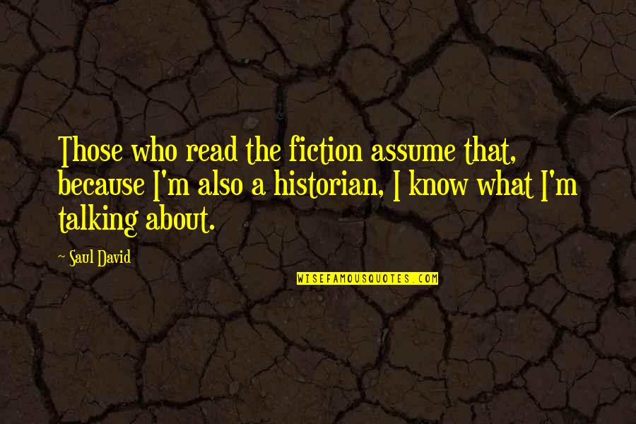 Beam And Block Quotes By Saul David: Those who read the fiction assume that, because