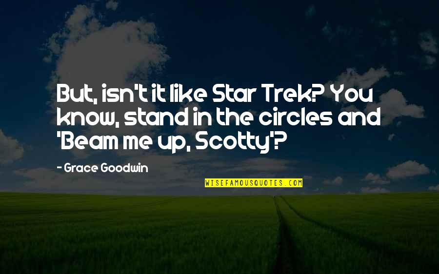 Beam Me Up Scotty Star Trek Quotes By Grace Goodwin: But, isn't it like Star Trek? You know,