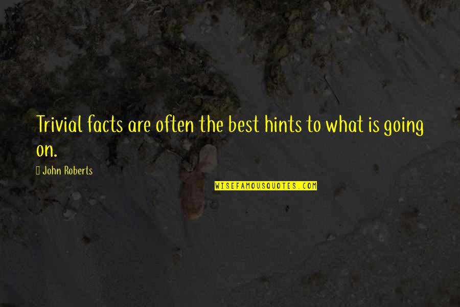 Beamabeth Quotes By John Roberts: Trivial facts are often the best hints to