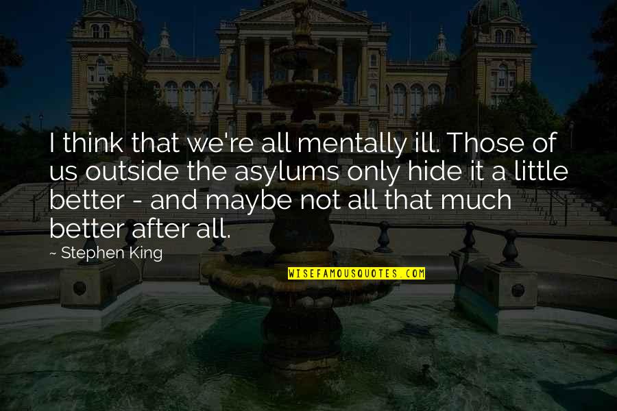 Beamabeth Quotes By Stephen King: I think that we're all mentally ill. Those Beamabeth Quotes By Stephen King: I think that we're all mentally ill. Those