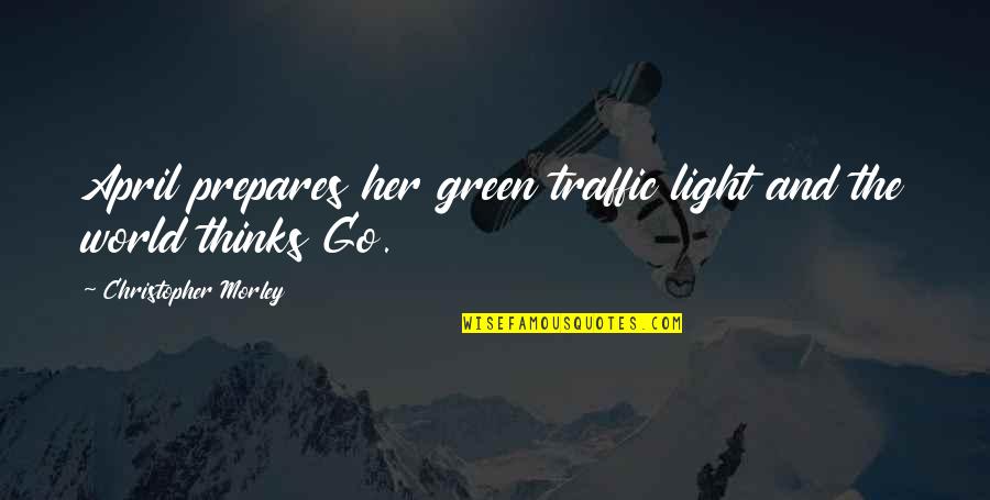Beaman Dodge Quotes By Christopher Morley: April prepares her green traffic light and the Beaman Dodge Quotes By Christopher Morley: April prepares her green traffic light and the