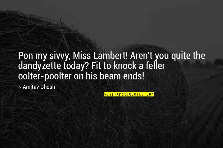 Beam'd Quotes By Amitav Ghosh: Pon my sivvy, Miss Lambert! Aren't you quite Beam'd Quotes By Amitav Ghosh: Pon my sivvy, Miss Lambert! Aren't you quite
