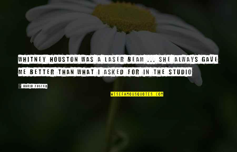 Beam'd Quotes By David Foster: Whitney Houston was a laser beam ... She Beam'd Quotes By David Foster: Whitney Houston was a laser beam ... She
