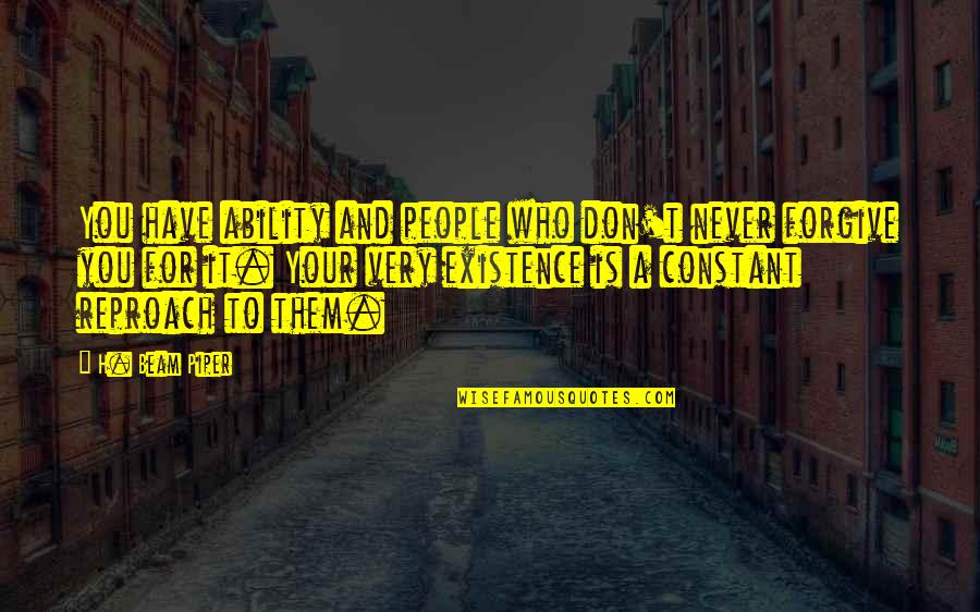 Beam'd Quotes By H. Beam Piper: You have ability and people who don't never Beam'd Quotes By H. Beam Piper: You have ability and people who don't never