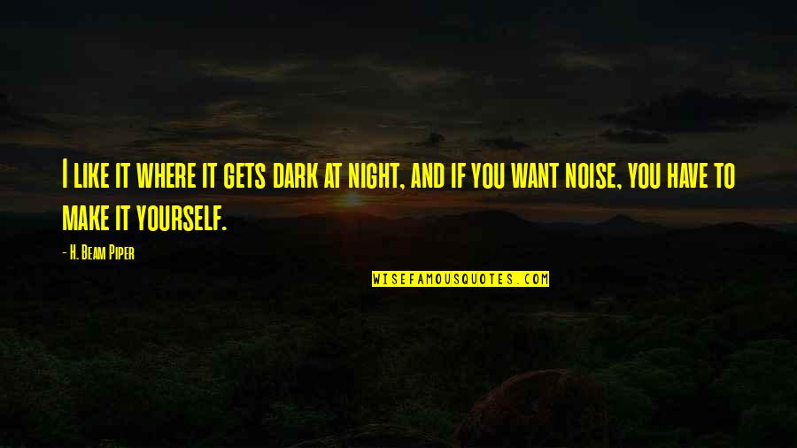 Beam'd Quotes By H. Beam Piper: I like it where it gets dark at Beam'd Quotes By H. Beam Piper: I like it where it gets dark at