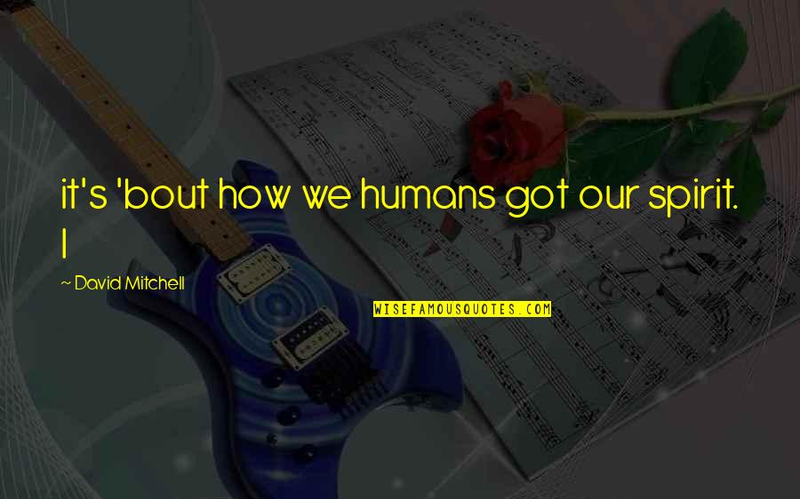 Beamed Eighth Quotes By David Mitchell: it's 'bout how we humans got our spirit. Beamed Eighth Quotes By David Mitchell: it's 'bout how we humans got our spirit.