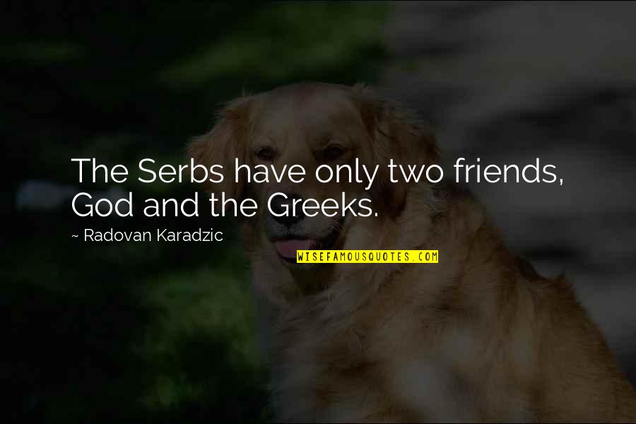 Beamed Eighth Quotes By Radovan Karadzic: The Serbs have only two friends, God and Beamed Eighth Quotes By Radovan Karadzic: The Serbs have only two friends, God and