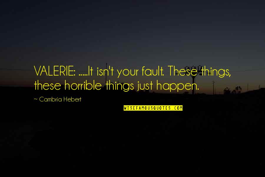 Beamer Boy Quotes By Cambria Hebert: VALERIE: .....It isn't your fault. These things, these