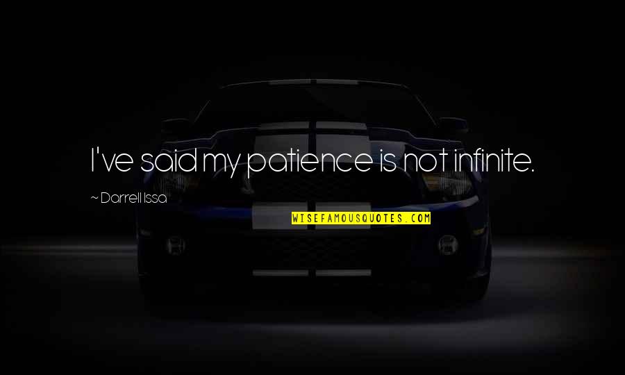 Beamer Boy Quotes By Darrell Issa: I've said my patience is not infinite. Beamer Boy Quotes By Darrell Issa: I've said my patience is not infinite.