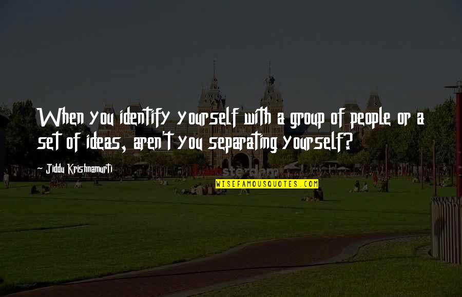 Beamingly Quotes By Jiddu Krishnamurti: When you identify yourself with a group of Beamingly Quotes By Jiddu Krishnamurti: When you identify yourself with a group of