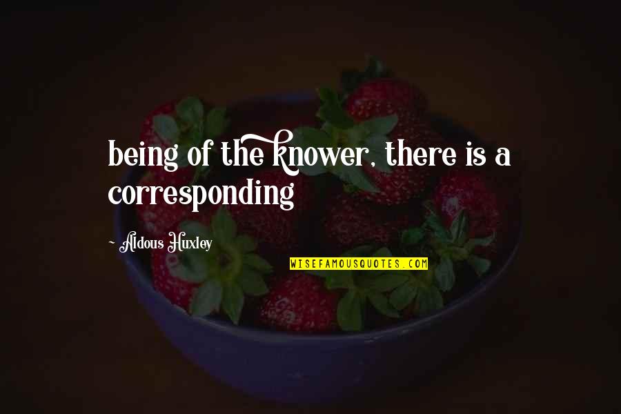 Beamlike Quotes By Aldous Huxley: being of the knower, there is a corresponding