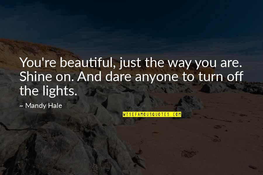 Beamlike Quotes By Mandy Hale: You're beautiful, just the way you are. Shine