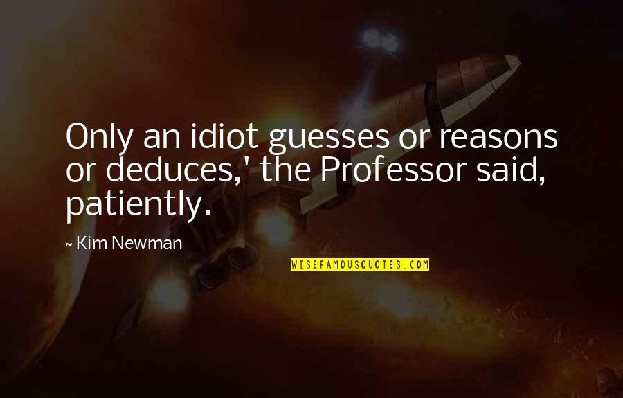 Beamy Quotes By Kim Newman: Only an idiot guesses or reasons or deduces,'