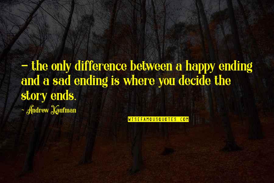 Beamy Yird Quotes By Andrew Kaufman: - the only difference between a happy ending