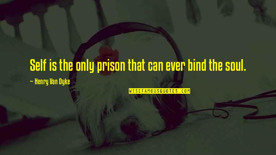 Beamy Yird Quotes By Henry Van Dyke: Self is the only prison that can ever