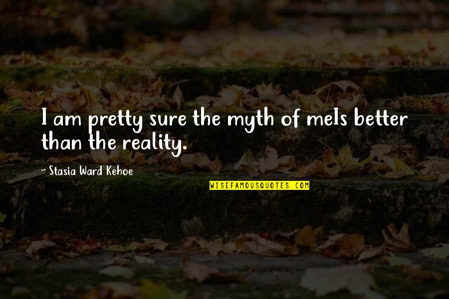 Bean Bag Chair Quotes By Stasia Ward Kehoe: I am pretty sure the myth of meIs