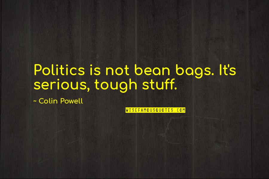 Bean Bags Quotes By Colin Powell: Politics is not bean bags. It's serious, tough