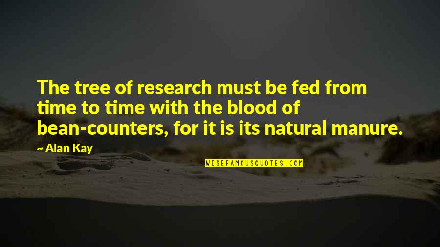 Bean Counters Quotes By Alan Kay: The tree of research must be fed from