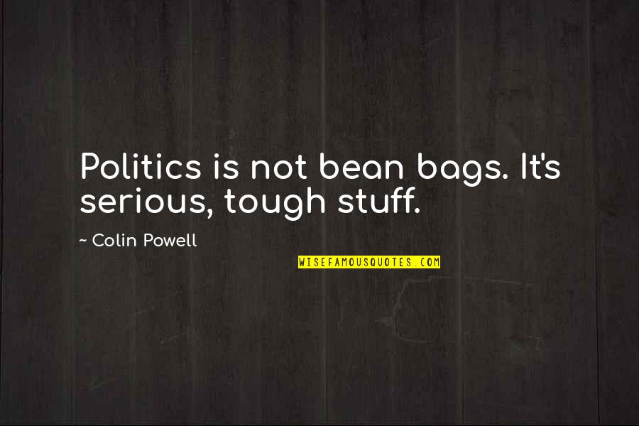 Bean Quotes By Colin Powell: Politics is not bean bags. It's serious, tough
