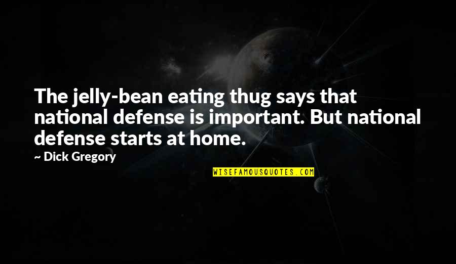 Bean Quotes By Dick Gregory: The jelly-bean eating thug says that national defense