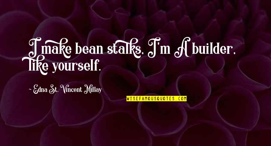 Bean Quotes By Edna St. Vincent Millay: I make bean stalks, I'm A builder, like