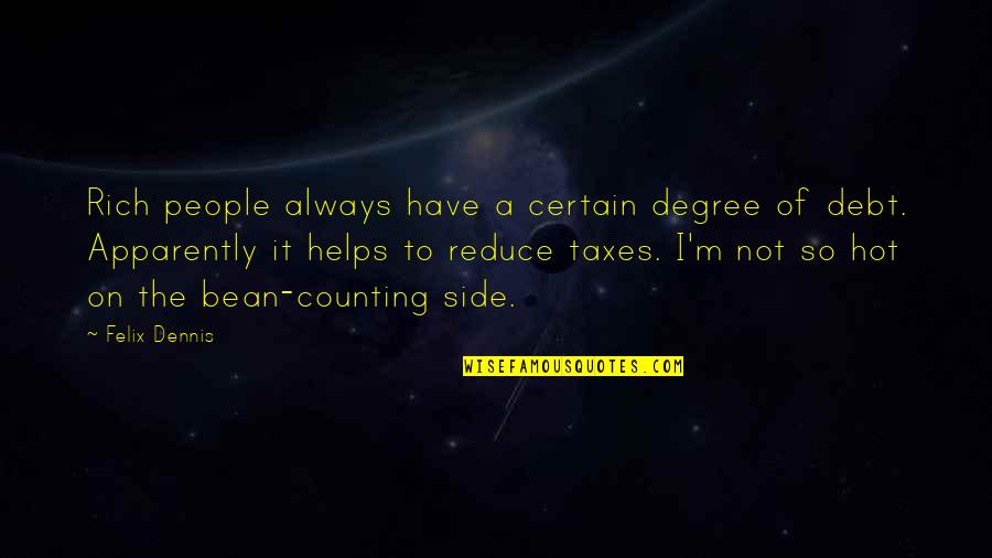Bean Quotes By Felix Dennis: Rich people always have a certain degree of
