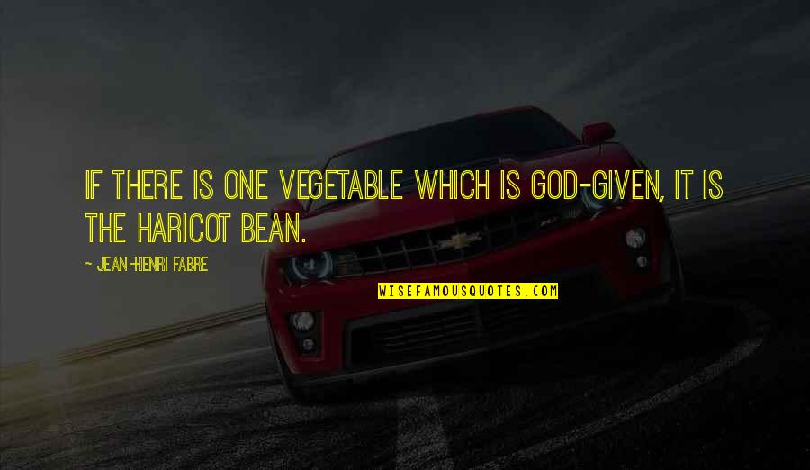 Bean Quotes By Jean-Henri Fabre: If there is one vegetable which is God-given,