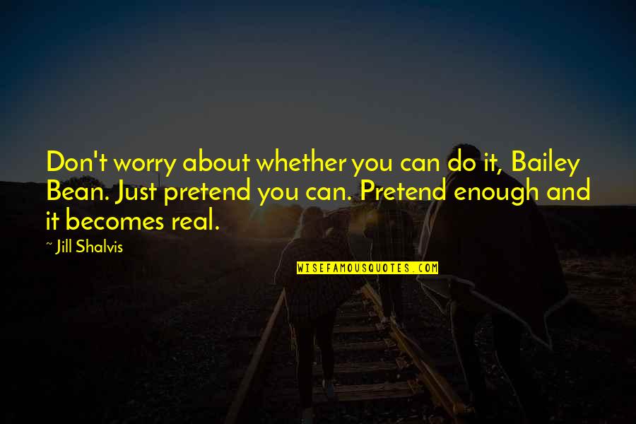 Bean Quotes By Jill Shalvis: Don't worry about whether you can do it,