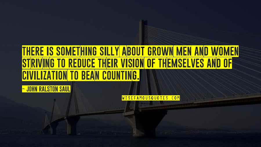 Bean Quotes By John Ralston Saul: There is something silly about grown men and