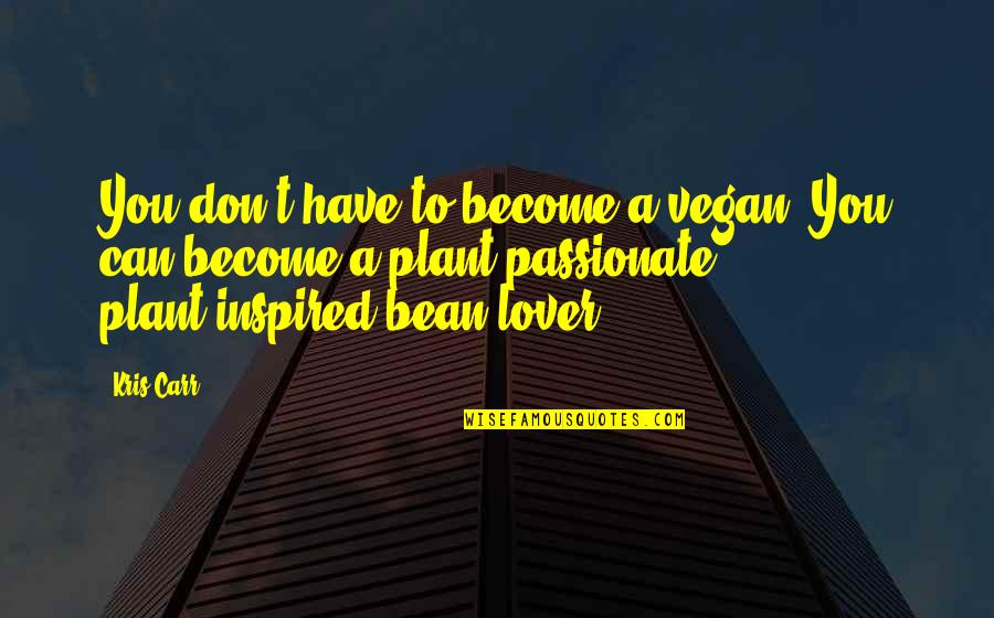 Bean Quotes By Kris Carr: You don't have to become a vegan. You