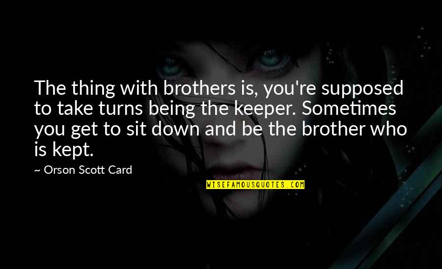 Bean Quotes By Orson Scott Card: The thing with brothers is, you're supposed to