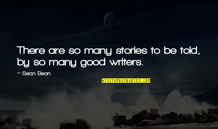 Bean Quotes By Sean Bean: There are so many stories to be told,