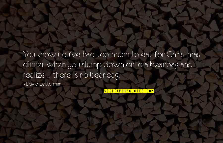 Beanbag Quotes By David Letterman: You know you've had too much to eat