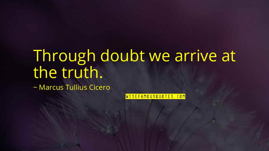 Beanbag Quotes By Marcus Tullius Cicero: Through doubt we arrive at the truth.