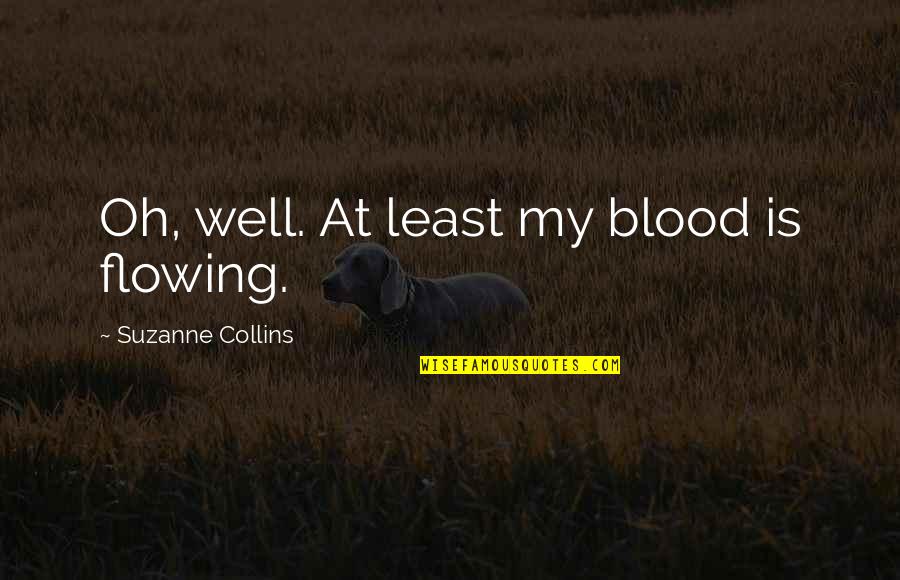 Beanbags Quotes By Suzanne Collins: Oh, well. At least my blood is flowing. Beanbags Quotes By Suzanne Collins: Oh, well. At least my blood is flowing.