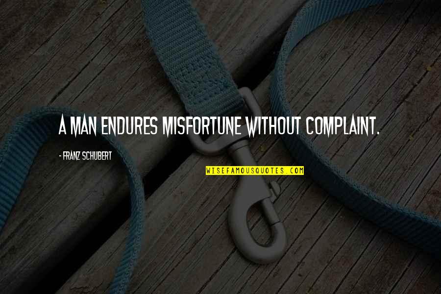 Beanball Keats Quotes By Franz Schubert: A man endures misfortune without complaint. Beanball Keats Quotes By Franz Schubert: A man endures misfortune without complaint.
