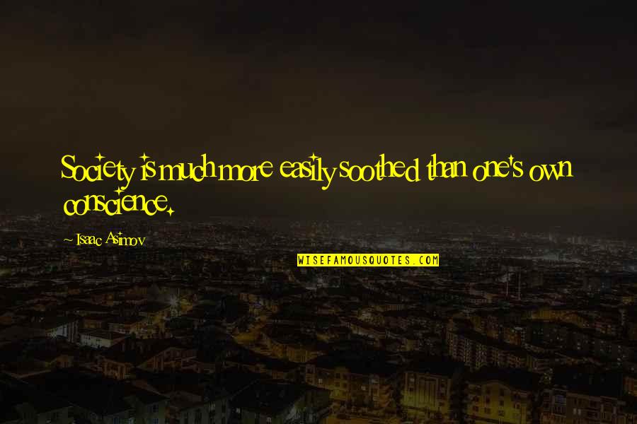Beanball Keats Quotes By Isaac Asimov: Society is much more easily soothed than one's