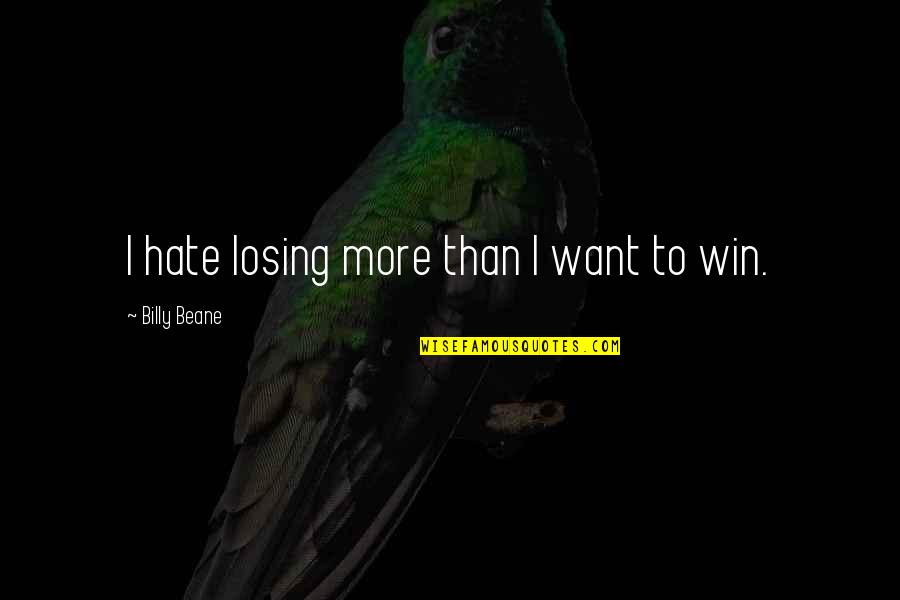 Beane Quotes By Billy Beane: I hate losing more than I want to Beane Quotes By Billy Beane: I hate losing more than I want to