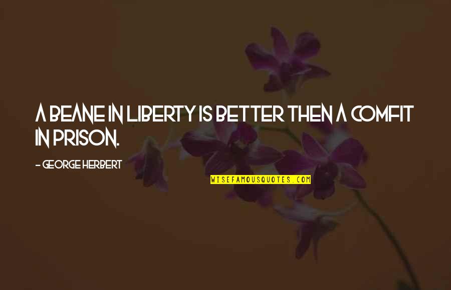 Beane Quotes By George Herbert: A beane in liberty is better then a