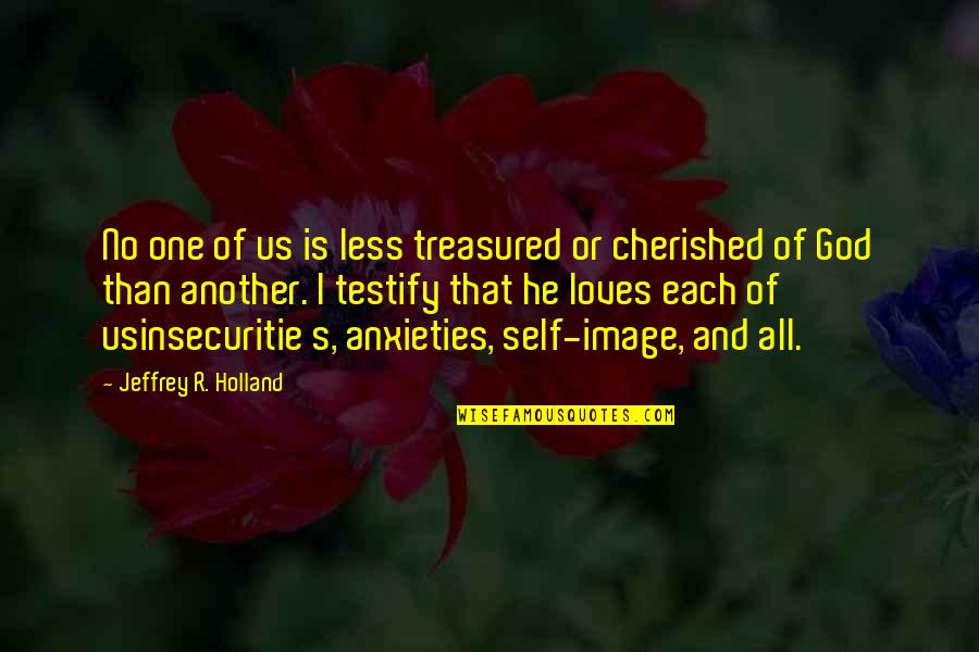 Beane Quotes By Jeffrey R. Holland: No one of us is less treasured or
