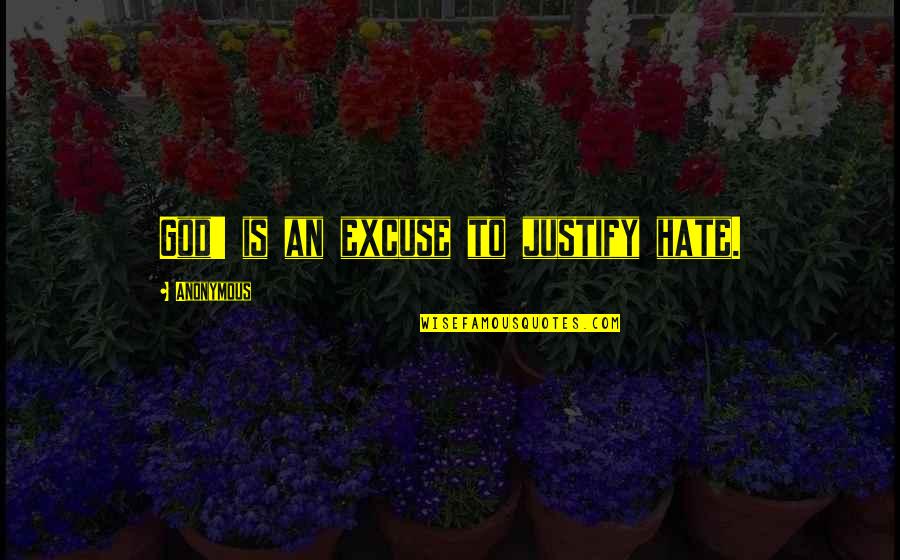 Beaned Quotes By Anonymous: God' is an excuse to justify hate.