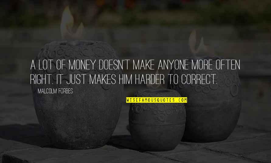 Beaned Quotes By Malcolm Forbes: A lot of money doesn't make anyone more