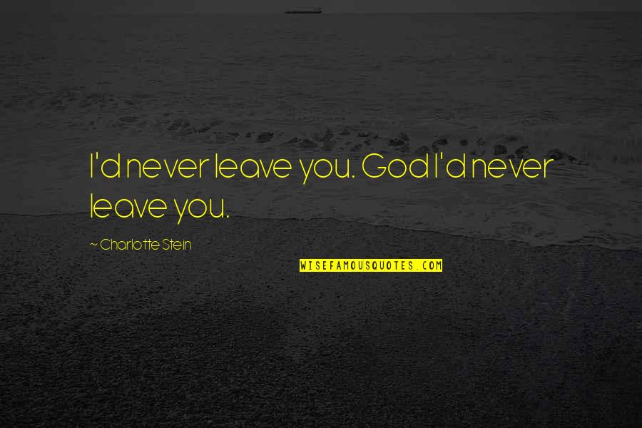 Beanery Sign Quotes By Charlotte Stein: I'd never leave you. God I'd never leave Beanery Sign Quotes By Charlotte Stein: I'd never leave you. God I'd never leave