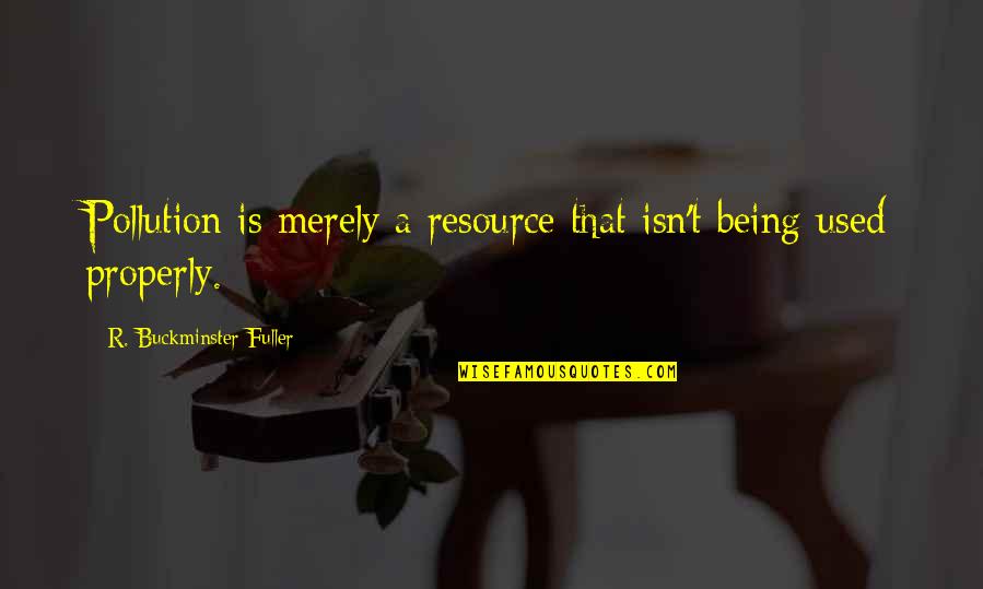 Beanie Babies Quotes By R. Buckminster Fuller: Pollution is merely a resource that isn't being Beanie Babies Quotes By R. Buckminster Fuller: Pollution is merely a resource that isn't being