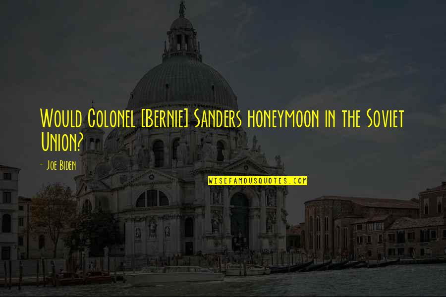 Beanie Motivational Quotes By Joe Biden: Would Colonel [Bernie] Sanders honeymoon in the Soviet